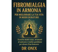 Fibromialgia in armonia per migliorare la tua vita in modo duraturo: Tecniche mente-corpo, strumenti di autocura e routine quotidiane per elevare il tuo benessere.: 3 (fibromialgia rimedi)