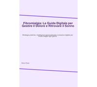 Fibromialgia: La Guida Digitale per Gestire il Dolore e Ritrovare il Sonno: Strategie pratiche, meditazioni personalizzate e soluzioni digitali per vivere meglio ogni giorno