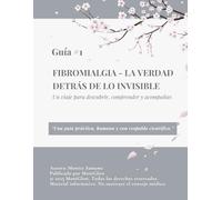 Fibromialgia: la verdad detrás de lo invisible: Un viaje para descubrir, comprender y acompañar. (“Luz en medio del dolor”)