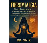 Fibromialgia Ritrova il tuo benessere attraverso un percorso completo: Strategie naturali, pratiche quotidiane e tecniche mente-corpo per ridurre il ... recuperare energia.: 1 (fibromialgia rimedi)