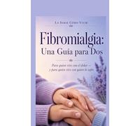Fibromialgia: Una Guía para Dos: Para quien vive con el dolor - y para quien vive con quien lo sufre