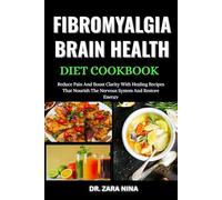 Fibromyalgia Brain Health Diet Cookbook: Reduce Pain And Boost Clarity With Healing Recipes That Nourish The Nervous System And Restore Energy