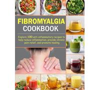 Fibromyalgia Cookbook: Explore 100 anti-inflammatory recipes to help reduce inflammation, provide chronic pain relief, and promote healing