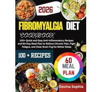 FIBROMYALGIA DIET COOKBOOK: 100+ Quick and Easy Anti-Inflammatory Recipes and 60-Day Meal Plan to Relieve Chronic Pain, Fight Fatigue, and Clear Brain Fog for Better Sleep
