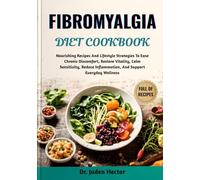 FIBROMYALGIA DIET COOKBOOK: Nourishing Recipes And Lifestyle Strategies To Ease Chronic Discomfort, Restore Vitality, Calm Sensitivity, Reduce Inflammation, And Support Everyday Wellness
