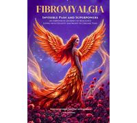 Fibromyalgia: Invisible Pain and Superpowers: An Empathetic Journey of Resilience. Living with Dignity and Irony in Chronic Pain.