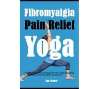 Fibromyalgia Pain Relief Yoga: Yoga Therapy for Chronic Fatigue and Pain, Sleep Disturbance, Muscle Cramps, Brain Fog, Stress, and Burnout
