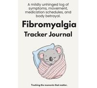 Fibromyalgia Tracker Journal: A mildly unhinged log of symptoms, movement, medication schedules, and body betrayal