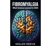 Fibromyalgia: What Science Learned in 2025: A Patient's Guide to the Year's Research on Pain, Treatment, and the Nervous System