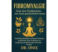 Fibromyalgie Finde dein Wohlbefinden mit einem ganzheitlichen Ansatz: Natürliche Methoden, wirksame Routinen und Körper-Geist-Techniken zur Linderung ... 1 (fibromyalgie UND autoimmunerkrankung)