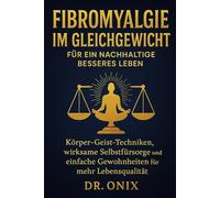 Fibromyalgie im Gleichgewicht für ein nachhaltig besseres Leben: Körper-Geist-Techniken, wirksame Selbstfürsorge und einfache Gewohnheiten für mehr Lebensqualität.: 3 (FIBROMYALGIE DOMINIERT)