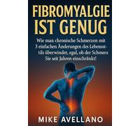 FIBROMYALGIE IST GENUG: Wie man chronische Schmerzen mit 3 einfachen Änderungen des Lebensstils überwindet, egal, ob der Schmerz Sie seit Jahren einschränkt! (fibromyalgie und gelenkschmerzen)