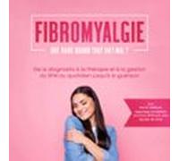 Fibromyalgie : Que Faire Quand Tout Fait Mal ? De La Diagnostic À La T