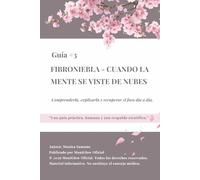 Fibroniebla: cuando la mente se viste de nubes: Comprenderla, explicarla y recuperar el foco día a día. (El dolor no apaga la luz)