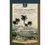 Ficciones etnográficas: Literatura, Ciencias Sociales y Proyectos nacionales en El Caribe Hispano Del Siglo XIX: 60 (Nexos y Diferencias. Estudios de la Cultura de América Latina)