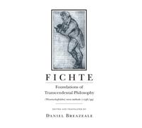 Fichte: Foundations of Transcendental Philosophy (Wissenschaftslehre) Nova Methodo (1796 99)