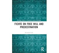 Fichte on Free Will and Predestination (Routledge Studies in Nineteenth-Century Philosophy)