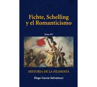 Fichte, Schelling y el Romanticismo: Tomo XV (Filosofía de la Ilustración y el Idealismo)