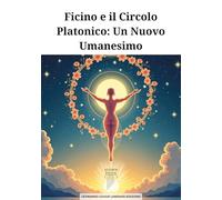 Ficino e il Circolo Platonico. Un nuovo umanesimo