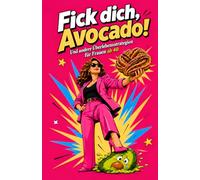 Fick dich, Avocado!: Das freche Geschenkbuch für Frauen ab 40 - Sarkastische Kurzgeschichten über Diätwahn, Dating, Hormone und den ganz normalen Wahnsinn des Älterwerdens