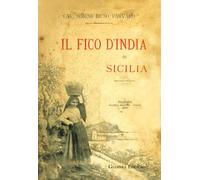 Fico d’India in Sicilia. Ristampa anastatica della prima edizione del 1895 per i tipi di F.lli Marsala Editori. Ediz. in facsimile (La nostra terra)