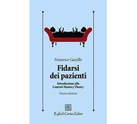 Fidarsi dei pazienti. Introduzione alla Control-Mastery Theory. Nuova ediz. (Psicologia clinica e psicoterapia)
