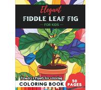 Fiddle Leaf Fig Coloring Book for Kids: A creative journey through 50 pages of blossoms