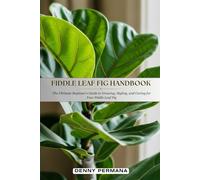 Fiddle Leaf Fig Handbook: The Ultimate Beginner’s Guide to Growing, Styling, and Caring for Your Fiddle Leaf Fig