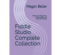 Fiddle Studio Complete Collection: Fiddling for Beginners, Intermediate, and Advanced Players
