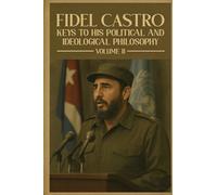 Fidel Castro: Keys to His Political and Ideological Philosophy (Volume II)