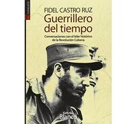 Fidel Castro Ruz. Guerrillero del tiempo: Conversaciones con el lider histórico de la Revolución Cubana (GEBARA)