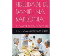 FIDELIDADE DE DANIEL NA BABILÔNIA: O VALOR DE UM SERVO FIEL (JARDIM DO ÉDEM - OS GRAUS DE INTIMIDADES COM DEUS ; - Os Graus de Salvação Criados por Jesus- Plano Divino da Salvação)