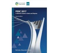 Fidic 2017: A Definitive Guide to Claims and Disputes (Revised)