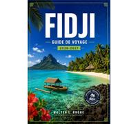 FIDJI GUIDE DE VOYAGE 2026-2027: Nadi, Suva, la côte corallienne, les villages insulaires et les récifs coralliens.