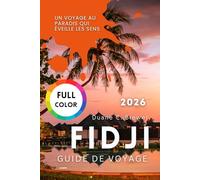 FIDJI GUIDE DE VOYAGE 2026: Un Voyage au Paradis qui Éveille les Sens