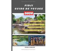 FIDJI GUIDE DE VOYAGE: Un voyage étape par étape à la découverte du paradis au-delà des complexes hôteliers Votre guide complet pour explorer les eaux ... fidjienne, les aventures océaniques, le