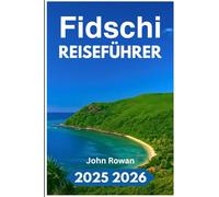 Fidschi REISEFÜHRER 2025 2026: Navigieren Sie durch Inselrouten, echte Kultur, Korallenriffe, versteckte Pfade und den täglichen Rhythmus