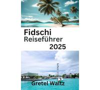 Fidschi Reiseführer 2025: Der ultimative, vollständig aktualisierte Reiseführer für Fidschi