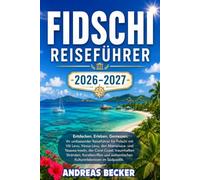 FIDSCHI REISEFÜHRER 2026/2027: Entdecken Sie Viti Levu, Vanua Levu, die Mamanuca-Inseln, die Yasawa-Inseln, den Coral Coast und die schönsten Strände, Riffe und Kulturerlebnisse im Südpazifik