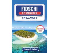 Fidschi Reiseführer 2026-2027 (Vollfarbig): Inselhüpfen durch die Mamanucas und Yasawas, Strände der Coral Coast, Kava-Zeremonien und Riffttauchen - mit praktischen Tipps, Routenvorschlägen und Karten
