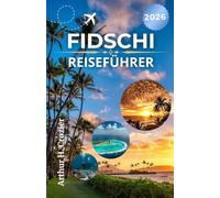 FIDSCHI-REISEFÜHRER 2026: Strände, Inselgruppen und Küstenorte mit Routen, Aktivitäten und Aufenthaltstipps