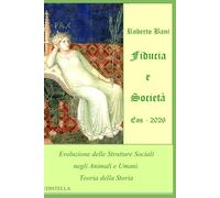 Fiducia e Società - Eos 2026: Evoluzione delle Strutture Sociali negli Animali e Umani. Teoria della Storia (TRILOGIA ARCANA)
