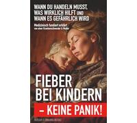 Fieber bei Kindern - keine Panik!: Wann du handeln musst, was wirklich hilft und wann es gefährlich wird: Medizinisch fundiert erklärt von einer Krankenschwester & Mutter