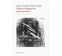 Fiebre Y Compasión De Los Metales: 92 (Poesía)