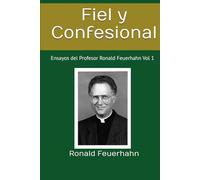 Fiel y Confesional: Ensayos del Profesor Ronald Feuerhahn Vol 1