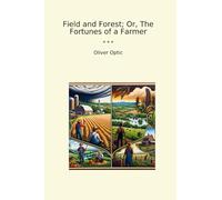 Field and Forest; Or, The Fortunes of a Farmer (Classic Books)