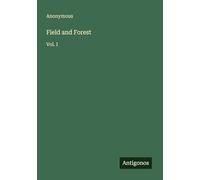 Field and Forest: Vol. I