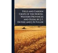Field and Garden Crops of the North-Western Provinces and Oudh, by J. F. Duthie and J. B. Fuller