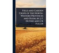 Field and Garden Crops of the North-Western Provinces and Oudh, by J. F. Duthie and J. B. Fuller