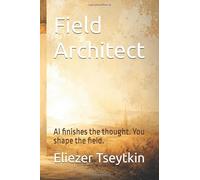 Field Architect: AI finishes the thought. You shape the field.